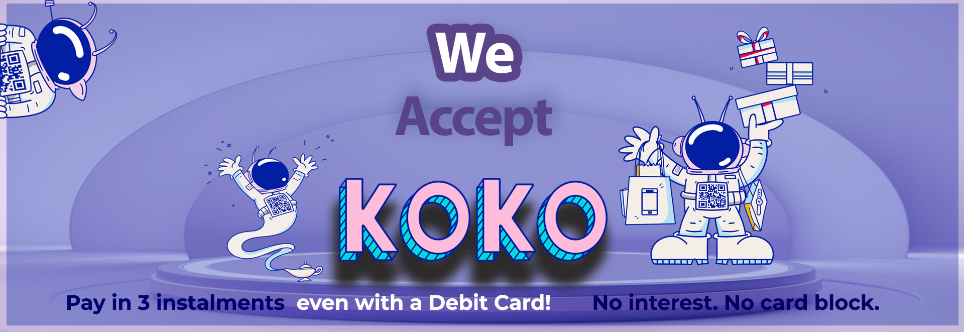 We accept KOKO. Pay in 3 instalments even with a debit card. No interest. No card block.